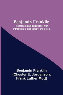Benjamin Franklin; Representative Selections, With Introduction, Bibliograpy, And Notes - Benjamin Franklin,Chester E Jorgenson - cover