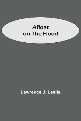 Afloat on the Flood - Lawrence J Leslie - cover