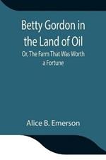 Betty Gordon in the Land of Oil; Or, The Farm That Was Worth a Fortune