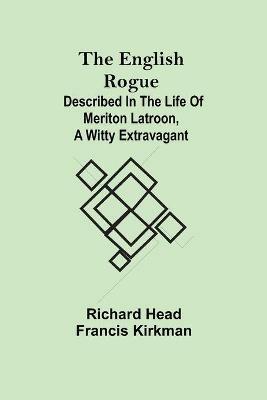 The English Rogue; Described in the Life of Meriton Latroon, a Witty Extravagant - Richard Head,Francis Kirkman - cover