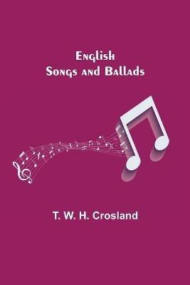 English Songs and Ballads - T W H Crosland - cover