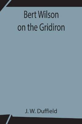 Bert Wilson on the Gridiron - J W Duffield - cover