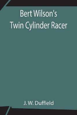 Bert Wilson's Twin Cylinder Racer - J W Duffield - cover