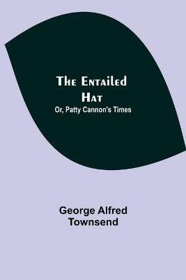 The Entailed Hat; Or, Patty Cannon's Times - George Alfred Townsend - cover