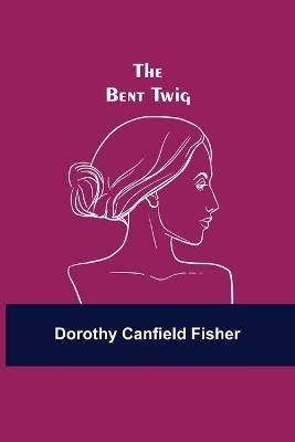 The Bent Twig - Dorothy Canfield Fisher - cover