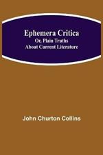 Ephemera Critica; Or, Plain Truths About Current Literature