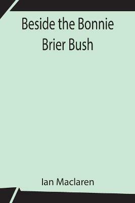 Beside the Bonnie Brier Bush - Ian MacLaren - cover