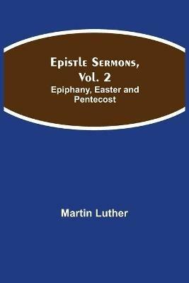 Epistle Sermons, Vol. 2: Epiphany, Easter and Pentecost - Martin Luther - cover