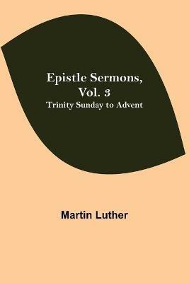 Epistle Sermons, Vol. 3: Trinity Sunday to Advent - Martin Luther - cover