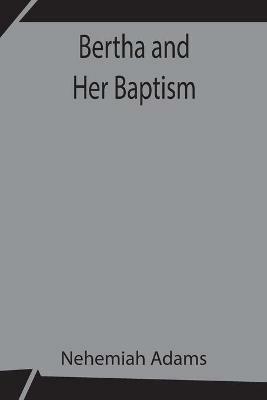 Bertha and Her Baptism - Nehemiah Adams - cover