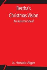 Bertha's Christmas Vision: An Autumn Sheaf