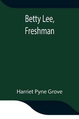 Betty Lee, Freshman - Harriet Pyne Grove - cover