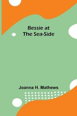 Bessie at the Sea-Side - Joanna H Mathews - cover