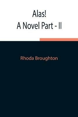 Alas! A Novel Part - Ii - Rhoda Broughton - cover