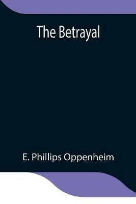 The Betrayal - E Phillips Oppenheim - cover