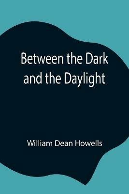 Between the Dark and the Daylight - William Dean Howells - cover
