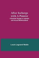 After Icebergs with a Painter; A Summer Voyage to Labrador and Around Newfoundland.