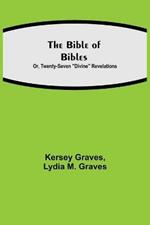 The Bible of Bibles; Or, Twenty-Seven Divine Revelations