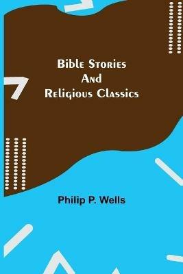 Bible Stories and Religious Classics - Philip P Wells - cover