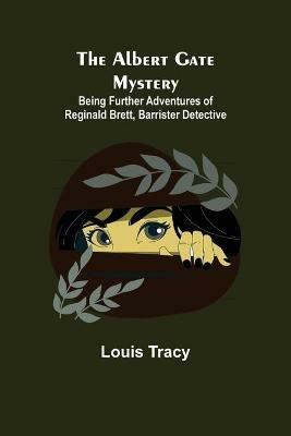 The Albert Gate Mystery; Being Further Adventures of Reginald Brett, Barrister Detective - Louis Tracy - cover
