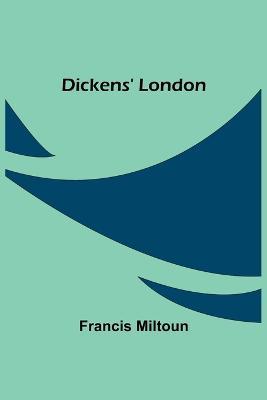 Dickens' London - Francis Miltoun - cover