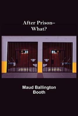 After Prison--What? - Maud Ballington Booth - cover
