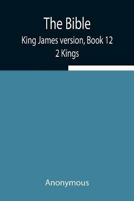 The Bible, King James version, Book 12; 2 Kings - Anonymous - cover