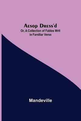 Aesop Dress'd; Or, A Collection of Fables Writ in Familiar Verse - Mandeville - cover