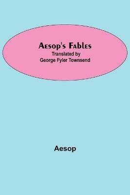 Aesop's Fables; Translated by George Fyler Townsend - Aesop - cover