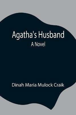 Agatha's Husband - Dinah Maria Mulock Craik - cover