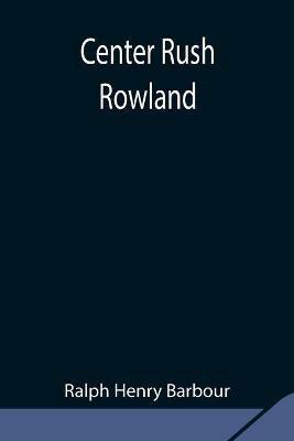 Center Rush Rowland - Ralph Henry Barbour - cover
