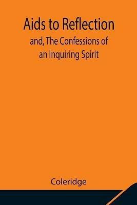 Aids to Reflection; and, The Confessions of an Inquiring Spirit - Coleridge - cover