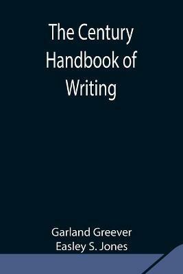 The Century Handbook of Writing - Garland Greever,Easley S Jones - cover