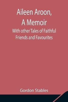 Aileen Aroon, A Memoir; With other Tales of Faithful Friends and Favourites - Gordon Stables - cover
