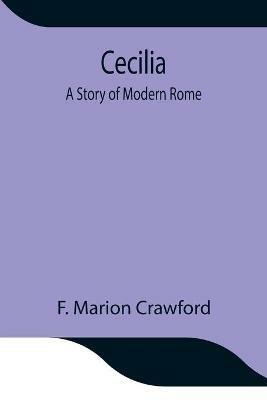 Cecilia; A Story of Modern Rome - F Marion Crawford - cover