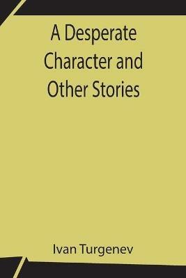 A Desperate Character And Other Stories - Ivan Turgenev - cover