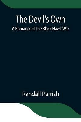 The Devil's Own: A Romance of the Black Hawk War - Randall Parrish - cover