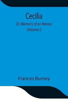 Cecilia; Or, Memoirs of an Heiress (Volume I) - Frances Burney - cover