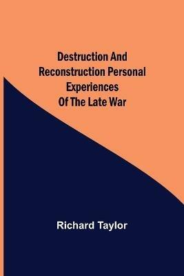 Destruction and Reconstruction Personal Experiences of the Late War - Richard Taylor - cover