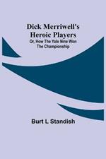 Dick Merriwell's Heroic Players; Or, How the Yale Nine Won the Championship