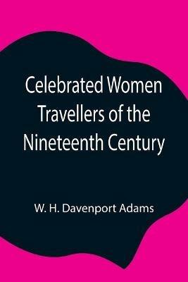 Celebrated Women Travellers of the Nineteenth Century - W H Davenport Adams - cover