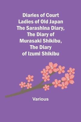 Diaries of Court Ladies of Old Japan The Sarashina Diary, The Diary of Murasaki Shikibu, The Diary of Izumi Shikibu - Various - cover