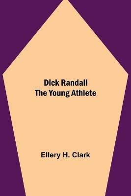 Dick Randall The Young Athlete - Ellery H Clark - cover