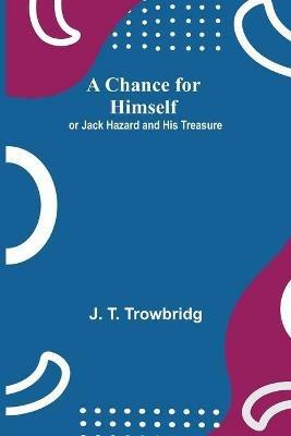 A Chance For Himself; Or Jack Hazard And His Treasure - J T Trowbridg - cover