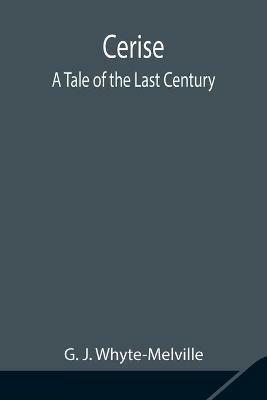 Cerise; A Tale of the Last Century - G J Whyte-Melville - cover
