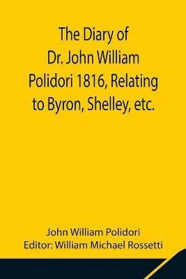 The Diary of Dr. John William Polidori 1816, Relating to Byron, Shelley, etc. - John William Polidori - cover