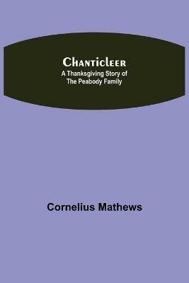 Chanticleer; A Thanksgiving Story of the Peabody Family - Cornelius Mathews - cover