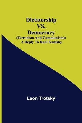 Dictatorship vs. Democracy (Terrorism and Communism): a reply to Karl Kantsky - Leon Trotsky - cover