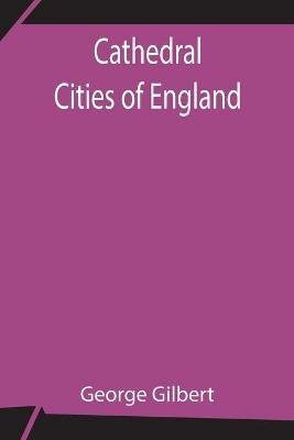 Cathedral Cities of England - George Gilbert - cover