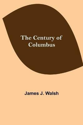 The Century of Columbus - James J Walsh - cover